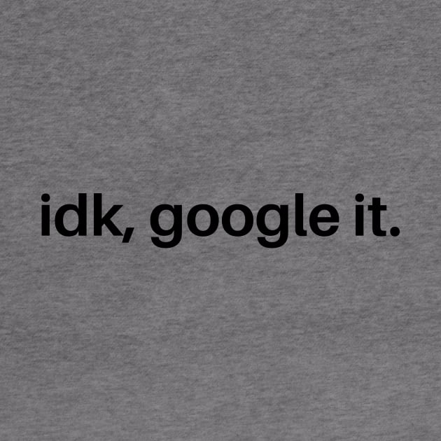 IDK, Google It by SillyShirts